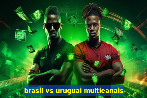 brasil vs uruguai multicanais